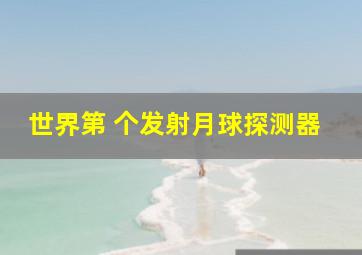 世界第 个发射月球探测器